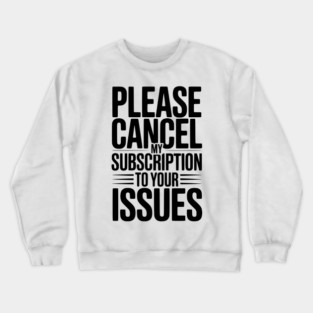 Please Cancel My Subscription to Your Issues Crewneck Sweatshirt