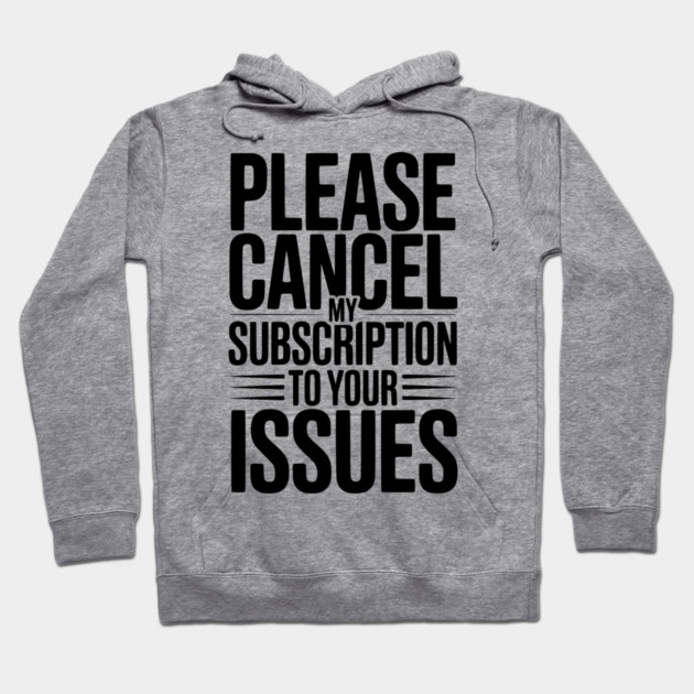 Please Cancel My Subscription to Your Issues Hoodie by Frank Ring