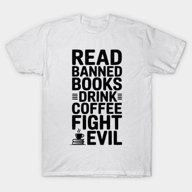 Read Banned Books Drink Coffee Fight Evil T-Shirt by Frank Ring