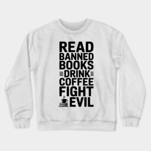 Read Banned Books Drink Coffee Fight Evil Crewneck Sweatshirt