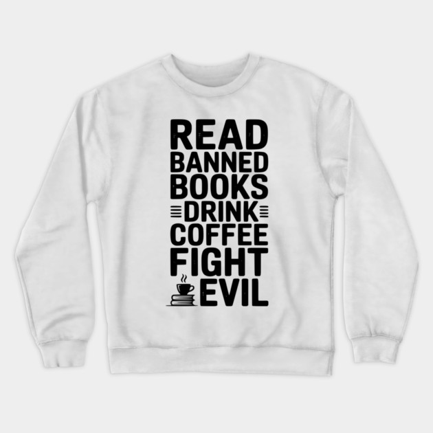 Read Banned Books Drink Coffee Fight Evil Crewneck Sweatshirt by Frank Ring