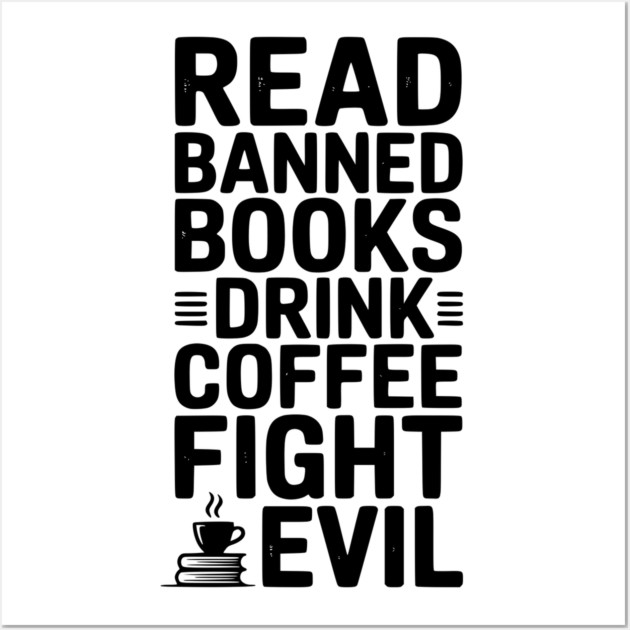 Read Banned Books Drink Coffee Fight Evil Wall Art by Frank Ring