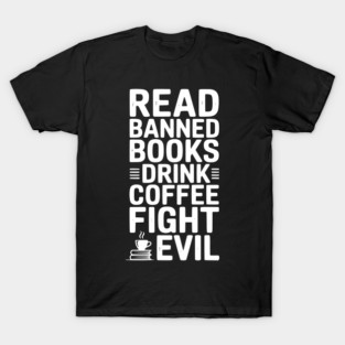 Read Banned Books Drink Coffee Fight Evil T-Shirt