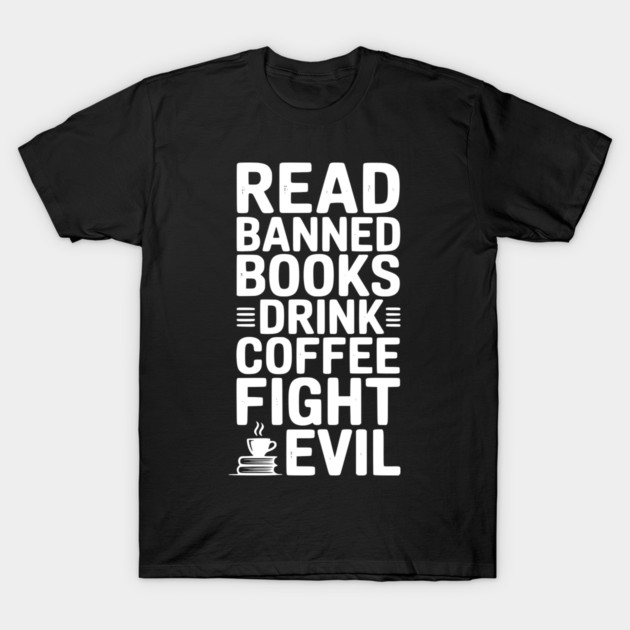 Read Banned Books Drink Coffee Fight Evil T-Shirt by Frank Ring