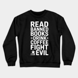 Read Banned Books Drink Coffee Fight Evil Crewneck Sweatshirt