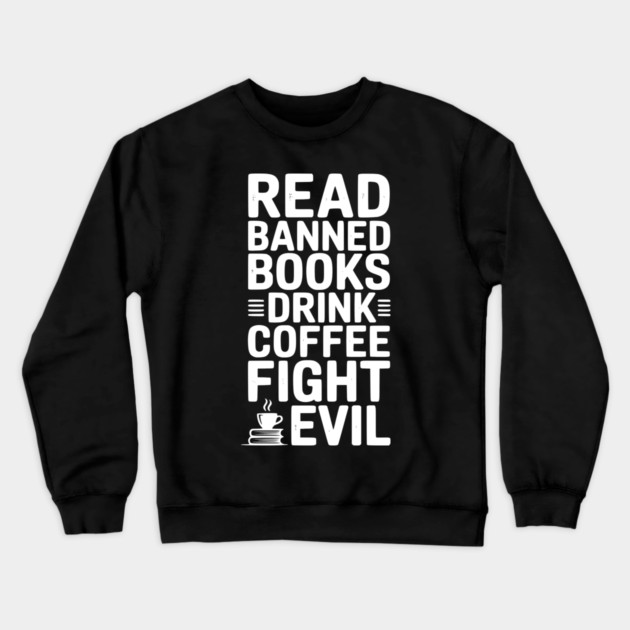 Read Banned Books Drink Coffee Fight Evil Crewneck Sweatshirt by Frank Ring