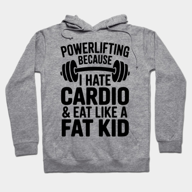 Powerlifting Because I Hate Cardio and Eat Like a Fat Kid Hoodie by Frank Ring