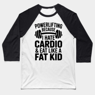Powerlifting Because I Hate Cardio and Eat Like a Fat Kid Baseball T-Shirt