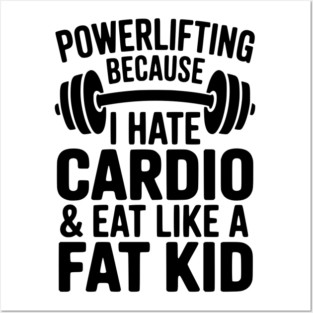 Powerlifting Because I Hate Cardio and Eat Like a Fat Kid Posters and Art