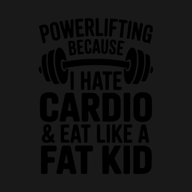 Powerlifting Because I Hate Cardio and Eat Like a Fat Kid by Frank Ring
