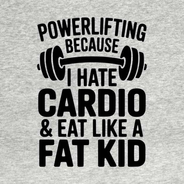 Powerlifting Because I Hate Cardio and Eat Like a Fat Kid by Frank Ring