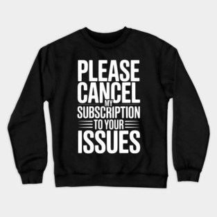 Please Cancel My Subscription to Your Issues Crewneck Sweatshirt