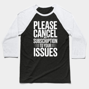 Please Cancel My Subscription to Your Issues Baseball T-Shirt