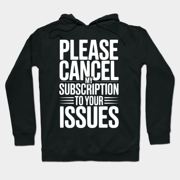 Please Cancel My Subscription to Your Issues Hoodie by Frank Ring