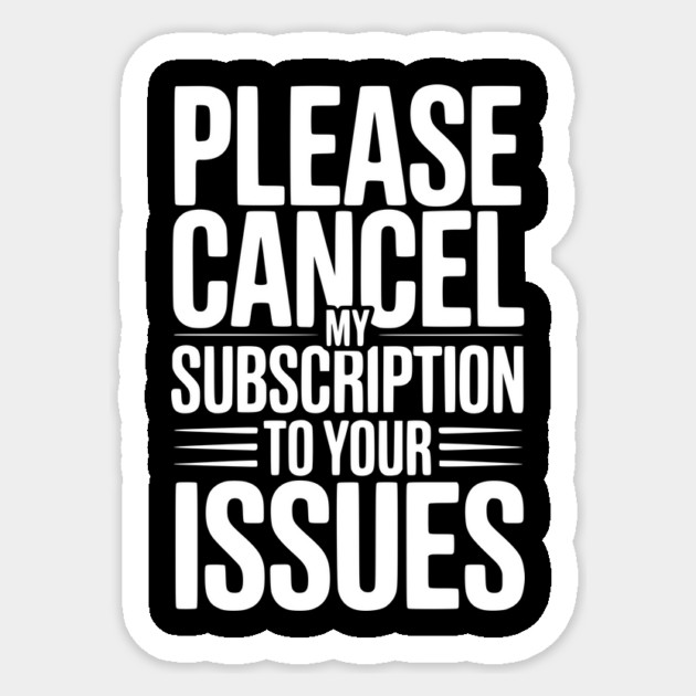 Please Cancel My Subscription to Your Issues Sticker by Frank Ring