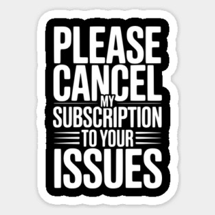 Please Cancel My Subscription to Your Issues Magnet