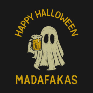 Happy Halloween Madafakas Drunk Ghost Adult Humor T-Shirt