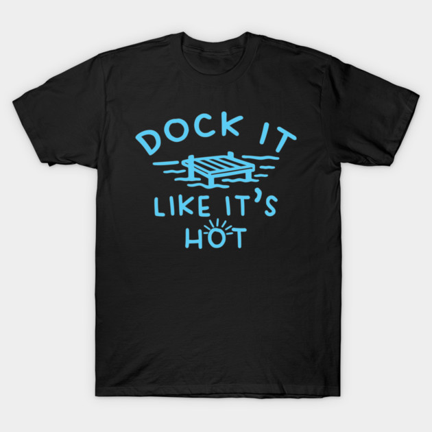 Dock It Like It's Hot T-Shirt by DIGITAL MERCH CREATIONS