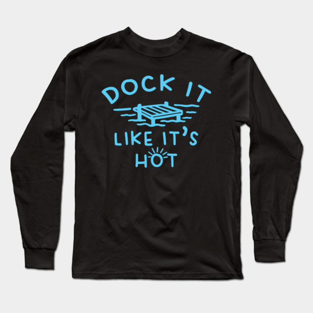 Dock It Like It's Hot Long Sleeve T-Shirt by DIGITAL MERCH CREATIONS