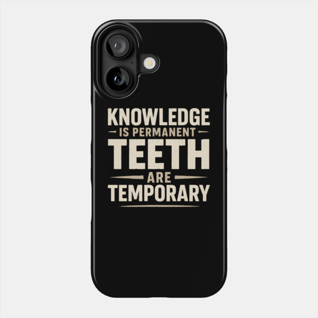 Knowledge Is Permanent Teeth Are Temporary | Funny Wisdom Quote Gift Phone Case by MakerMind8.2