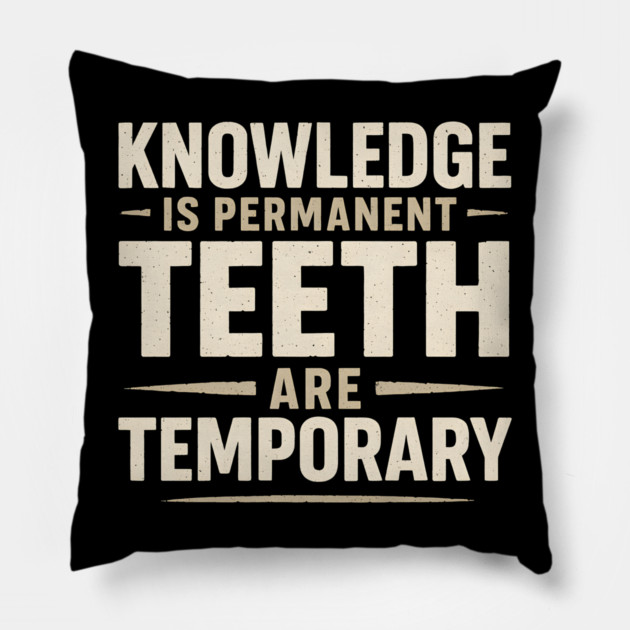Knowledge Is Permanent Teeth Are Temporary | Funny Wisdom Quote Gift Pillow by MakerMind8.2
