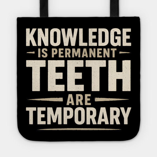 Knowledge Is Permanent Teeth Are Temporary | Funny Wisdom Quote Gift Tote by MakerMind8.2