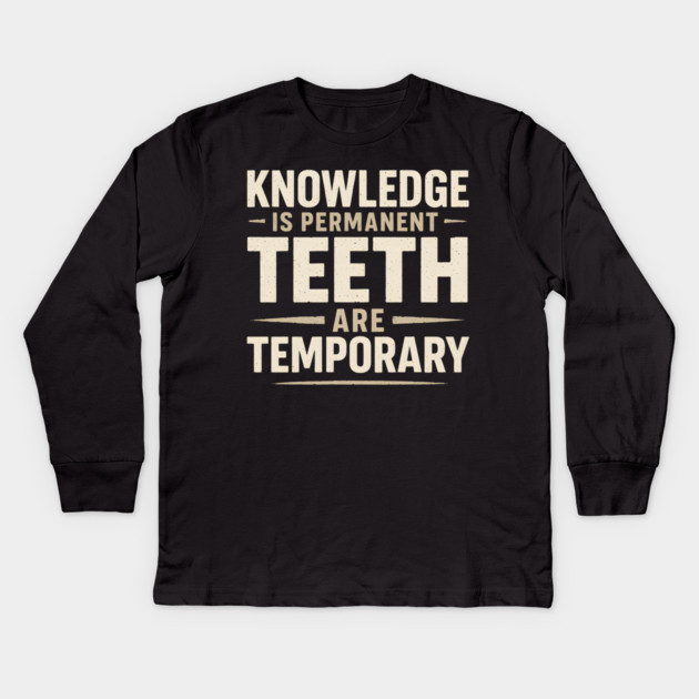 Knowledge Is Permanent Teeth Are Temporary | Funny Wisdom Quote Gift Kids Long Sleeve T-Shirt by MakerMind8.2