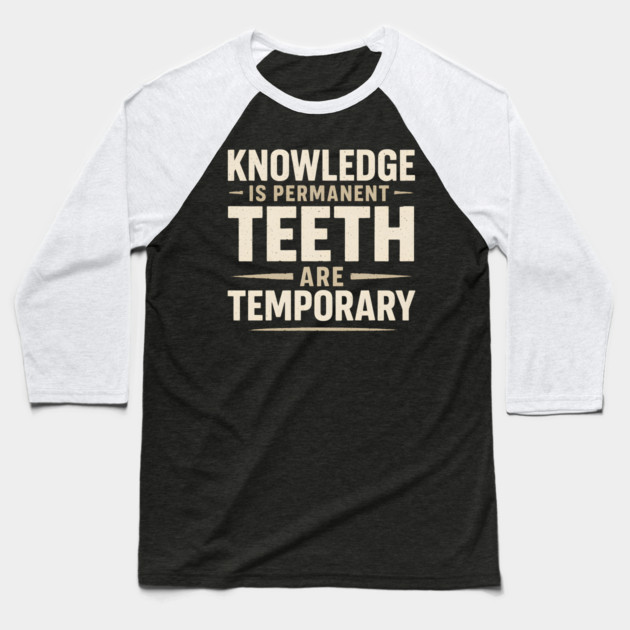 Knowledge Is Permanent Teeth Are Temporary | Funny Wisdom Quote Gift Baseball T-Shirt by MakerMind8.2