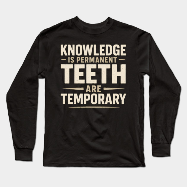 Knowledge Is Permanent Teeth Are Temporary | Funny Wisdom Quote Gift Long Sleeve T-Shirt by MakerMind8.2