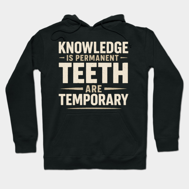 Knowledge Is Permanent Teeth Are Temporary | Funny Wisdom Quote Gift Hoodie by MakerMind8.2