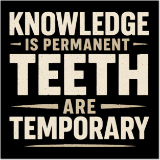 Knowledge Is Permanent Teeth Are Temporary | Funny Wisdom Quote Gift Posters and Art