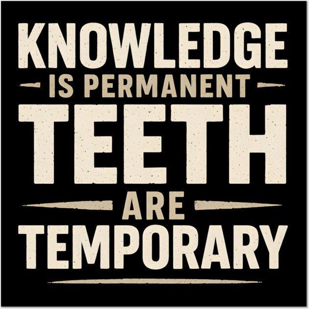 Knowledge Is Permanent Teeth Are Temporary | Funny Wisdom Quote Gift Wall Art by MakerMind8.2