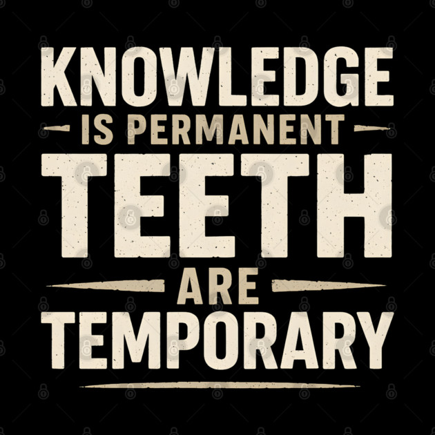 Knowledge Is Permanent Teeth Are Temporary | Funny Wisdom Quote Gift by MakerMind8.2