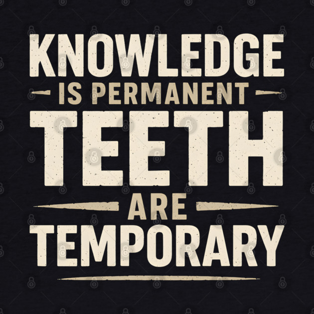 Knowledge Is Permanent Teeth Are Temporary | Funny Wisdom Quote Gift by MakerMind8.2