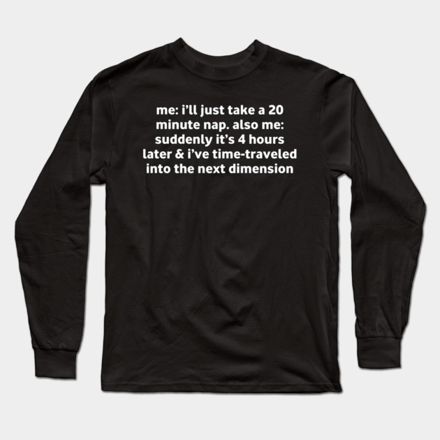 Funny Nap Time Relatable Meme Long Sleeve T-Shirt by Stylish Shirt
