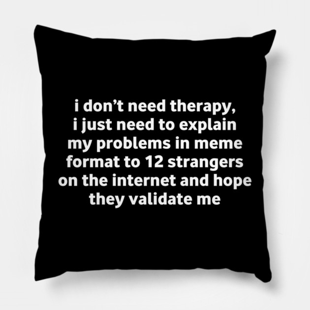 I Don’t Need Therapy Meme Quote Pillow by Stylish Shirt