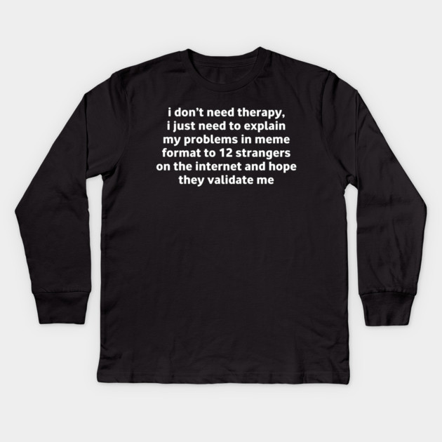 I Don’t Need Therapy Meme Quote Kids Long Sleeve T-Shirt by Stylish Shirt