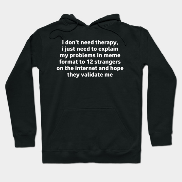 I Don’t Need Therapy Meme Quote Hoodie by Stylish Shirt