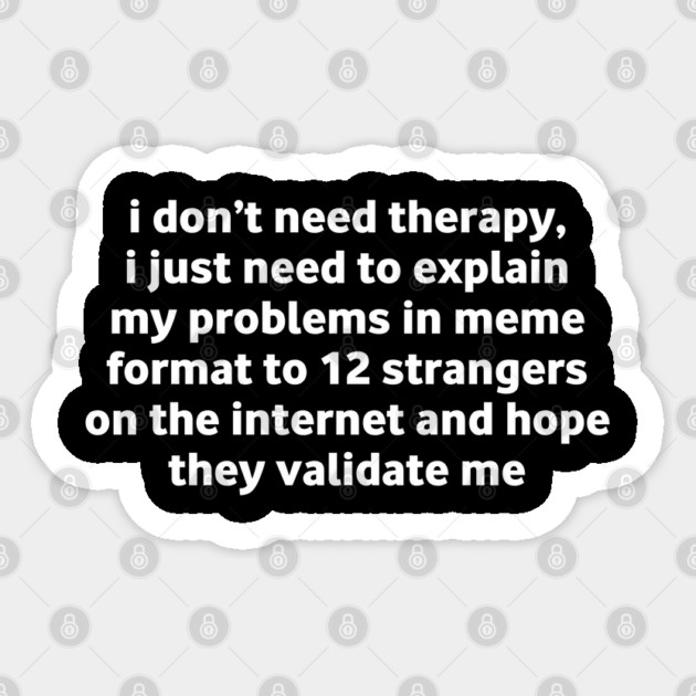 I Don’t Need Therapy Meme Quote Sticker by Stylish Shirt