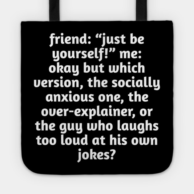 Just Be Yourself Funny Anxiety Meme Tote by Stylish Shirt