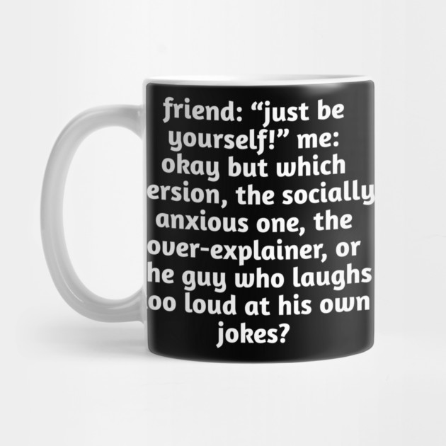 Just Be Yourself Funny Anxiety Meme by Stylish Shirt