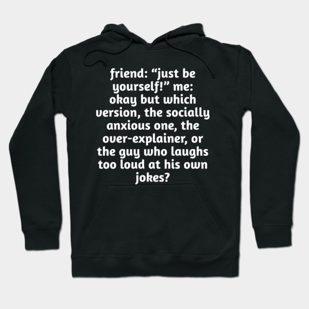Just Be Yourself Funny Anxiety Meme Hoodie by Stylish Shirt