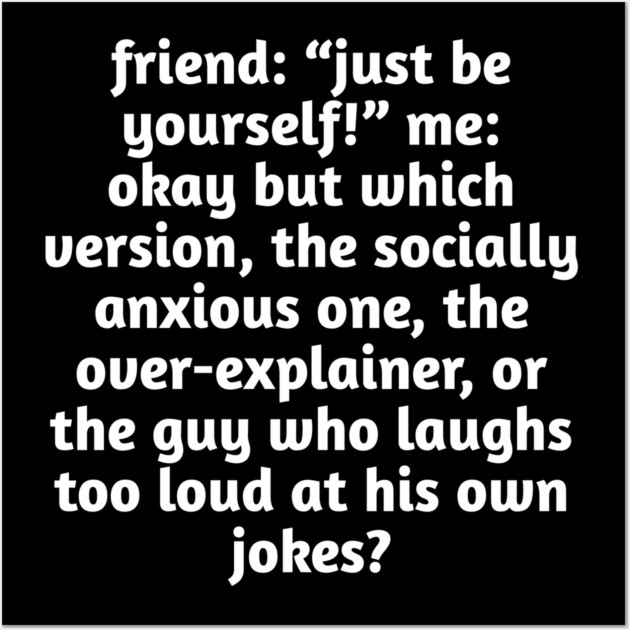 Just Be Yourself Funny Anxiety Meme Wall Art by Stylish Shirt