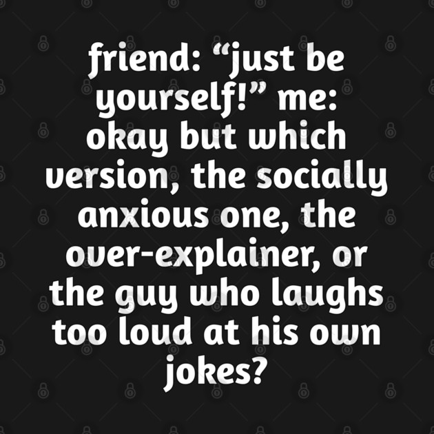 Just Be Yourself Funny Anxiety Meme by Stylish Shirt