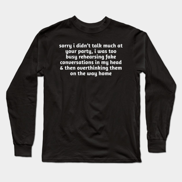 Sorry I Didn’t Talk Much Funny Anxiety Long Sleeve T-Shirt by Stylish Shirt
