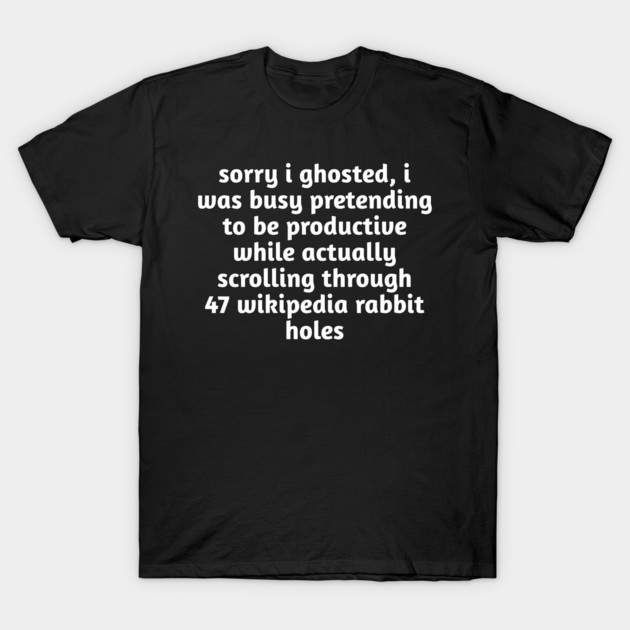 Sorry I Ghosted Meme T-Shirt | Wikipedia Rabbit Holes Tee T-Shirt by Stylish Shirt