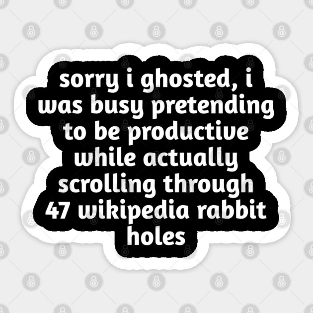 Sorry I Ghosted Meme T-Shirt | Wikipedia Rabbit Holes Tee Sticker by Stylish Shirt