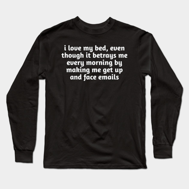I Love My Bed Funny Relatable Long Sleeve T-Shirt by Stylish Shirt