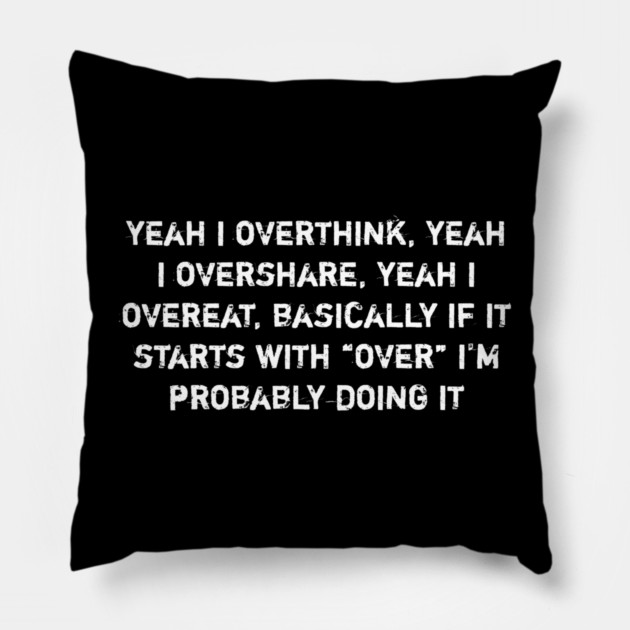Overthink Overshare Overeat Funny Quote Pillow by Stylish Shirt