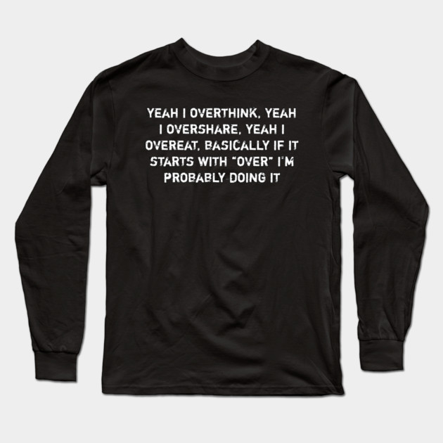Overthink Overshare Overeat Funny Quote Long Sleeve T-Shirt by Stylish Shirt